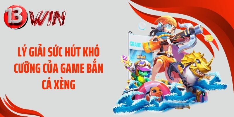 Lý giải sức hút khó cưỡng của game bắn cá xèng